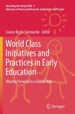 World Class Initiatives and Practices in Early Education: Moving Forward in a Global Age (Educating the Young Child, Band 9)