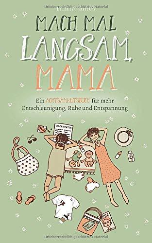 Mach mal langsam Mama - Ein Achtsamkeitsbuch für mehr Entschleunigung, Ruhe und Entspannung