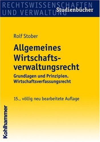 Allgemeines Wirtschaftsverwaltungsrecht. Grundlagen und Prinzipien. Wirtschaftsverfassungsrecht