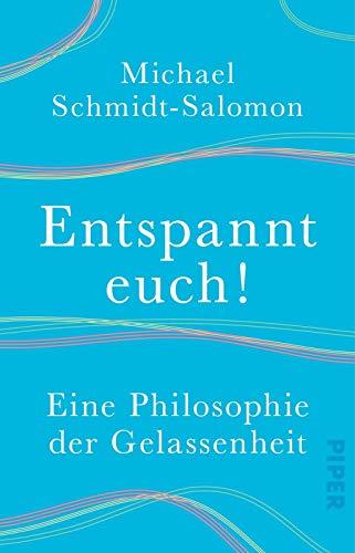 Entspannt euch!: Eine Philosophie der Gelassenheit