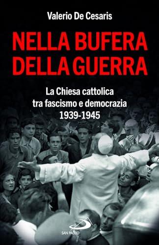 Nella bufera della guerra. La Chiesa cattolica tra fascismo e democrazia 1939-1945 (Attualità e storia)