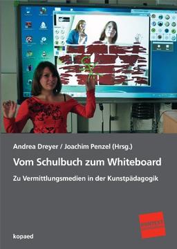 Vom Schulbuch zum Whiteboard: Zu Vermittlungsmedien in der Kunstpädagogik