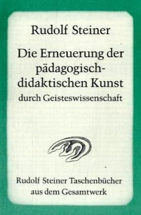 Die Erneuerung der pädagogisch-didaktischen Kunst durch Geisteswissenschaft