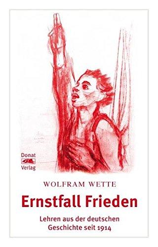 Ernstfall Frieden: Lehren aus der deutschen Geschichte seit 1914 (Schriftenreihe Geschichte & Frieden)