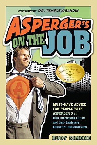 Asperger's on the Job: Must-Have Advice for People with Asperger's or High Functioning Autism, and Their Employers, Educators, and Advocates