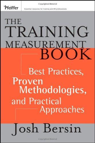 The Training Measurement Book: Best Practices, Proven Methodologies, and Practical Approaches