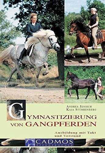 Gymnastizierung von Gangpferden: Ausbildung mit Takt und Verstand (Cadmos Pferdebuch)