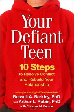 Your Defiant Teen: 10 Steps to Resolve Conflict and Rebuild Your Relationship