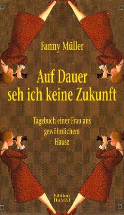 Auf Dauer seh ich keine Zukunft: Tagebuch einer Frau aus gewöhnlichem Hause