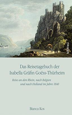 Das Reisetagebuch der Isabella Gräfin Goss-Thürheim: Reise an den Rhein, nach Belgien und nach Holland im Jahre 1840. Edition und Kommentar