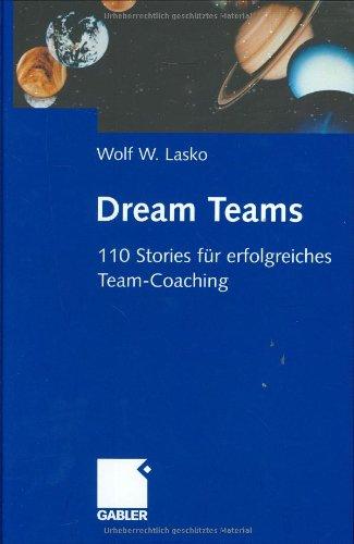 Dream Teams. 110 Stories für erfolgreiches Team-Coaching