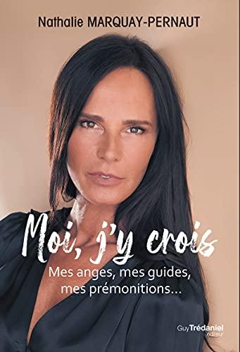 Moi, j'y crois : mes anges, mes guides, mes prémonitions...