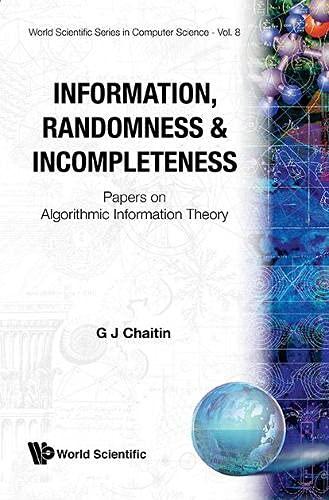 Information, Randomness And Incompleteness: Papers On Algorithmic Information Theory (World Scientific Series in Computer Science, Band 8)