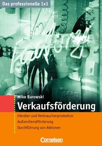 Das professionelle 1 x 1: Verkaufsförderung: Händler- und Verbraucherpromotion, Außendienstförderung, Durchführung von Aktionen