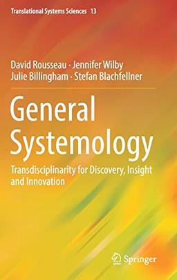 General Systemology: Transdisciplinarity for Discovery, Insight and Innovation (Translational Systems Sciences, Band 13)