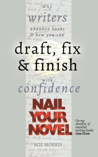 Nail Your Novel: Why Writers Abandon Books and How You Can Draft, Fix and Finish With Confidence