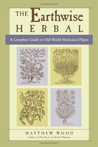 The Earthwise Herbal: A Complete Guide to Old World Medicinal Plants