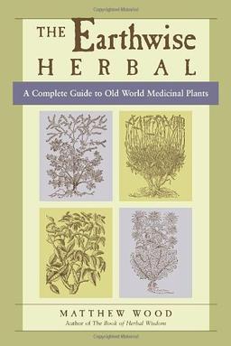 The Earthwise Herbal: A Complete Guide to Old World Medicinal Plants