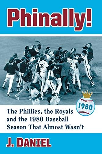 Phinally!: The Phillies, the Royals and the 1980 Baseball Season That Almost Wasn't