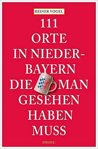 111 Orte in Niederbayern, die man gesehen haben muss