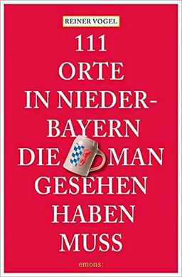 111 Orte in Niederbayern, die man gesehen haben muss