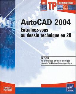 AutoCAD 2004 : entraînez-vous au dessin technique en 2D : 64 QCM, 52 exercices et leurs corrigés, plus de 10 H de mise en pratique