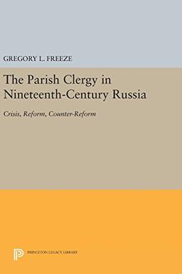 The Parish Clergy in Nineteenth-Century Russia: Crisis, Reform, Counter-Reform (Princeton Legacy Library, Band 109)