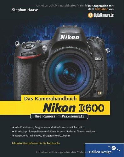 Nikon D600. Das Kamerahandbuch: Ihre Kamera im Praxiseinsatz (Galileo Design)