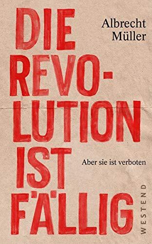 Die Revolution ist fällig: Aber sie ist verboten