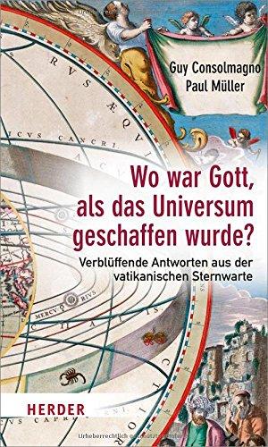 Wo war Gott, als das Universum geschaffen wurde?: Verblüffende Antworten aus der vatikanischen Sternwarte