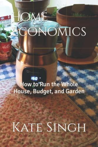 Home Economics: How to Run the Whole House, Budget, and Garden