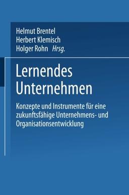 Lernendes Unternehmen: Konzepte Und Instrumente Für Eine Zukunftsfähige Unternehmens- Und Organisationsentwicklung