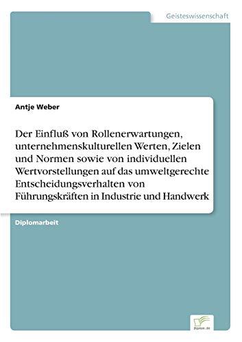 Der Einfluß von Rollenerwartungen, unternehmenskulturellen Werten, Zielen und Normen sowie von individuellen Wertvorstellungen auf das umweltgerechte Entscheidungsverhalten […]