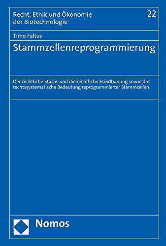 Stammzellenreprogrammierung: Der rechtliche Status und die rechtliche Handhabung sowie die rechtssystematische Bedeutung reprogrammierter Stammzellen ... Ethik Und Okonomie Der Lebenswissensch)