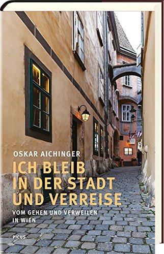 Ich bleib in der Stadt und verreise: Vom Gehen und Verweilen in Wien