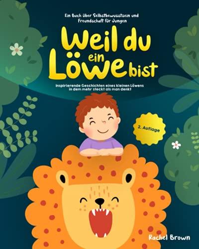 Weil du ein Löwe bist: Inspirierende Geschichten eines kleinen Löwens in dem mehr steckt als man denkt - Ein Buch über Selbstbewusstsein und Freundschaft für Jungen | Geschenk für Jungen