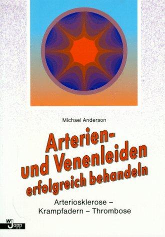 Arterien- und Venenleiden erfolgreich behandeln. Arteriosklerose, Krampfadern, Thrombose