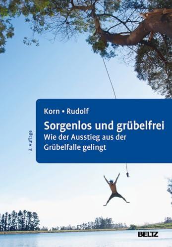 Sorgenlos und grübelfrei: Wie der Ausstieg aus der Grübelfalle gelingt. Selbsthilfe und Therapiebegleitung mit Metakognitiver Therapie