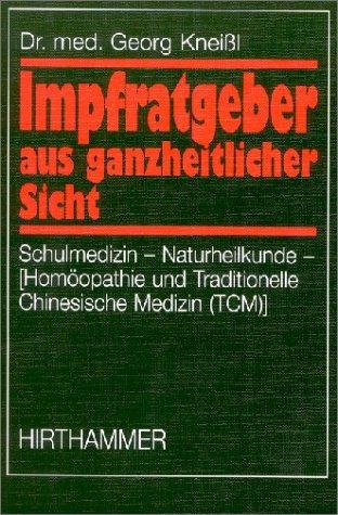 Impfratgeber aus ganzheitlicher Sicht. Schulmedizin-Naturheilkunde speziell Homöopathie und TCM (Tratitionelle Chinesische Medizin)