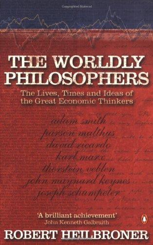 The Worldly Philosophers: The Lives, Times, and Ideas of the Great Economic Thinkers (Penguin Business Library)