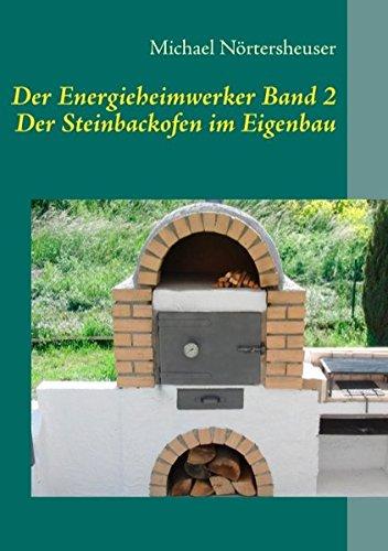 Der Energieheimwerker Band 2: Der Steinbackofen im Eigenbau