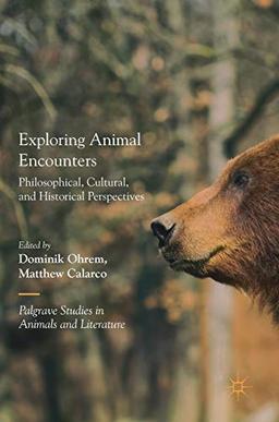 Exploring Animal Encounters: Philosophical, Cultural, and Historical Perspectives (Palgrave Studies in Animals and Literature)