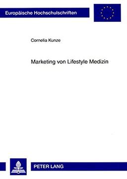 Marketing von Lifestyle Medizin (Europäische Hochschulschriften / European University Studies / Publications Universitaires Européennes)