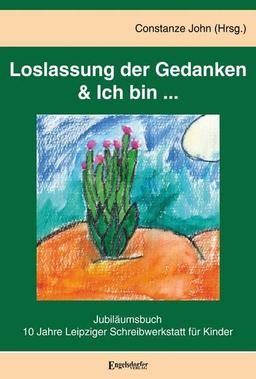 Loslassung der Gedanken & Ich bin ...: Jubiläumsbuch 10 Jahre Leipziger Schreibwerkstatt für Kinder