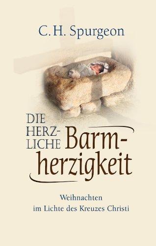 Die herzliche Barmherzigkeit: Weihnachten im Lichte des Kreuzes Christi