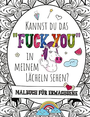 KANNST DU DAS "FUCK YOU" IN MEINEM LÄCHELN SEHEN?: Das total verrückte Malbuch für Erwachsene mit Fluch- und Schimpfwörtern, coolen Sprüchen auf ... Einfach mal Dampf ablassen und runterkommen.