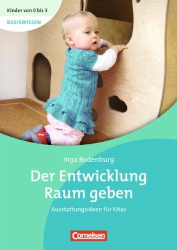 Kinder von 0 bis 3: Der Entwicklung Raum geben. Ausstattungsideen für Kitas