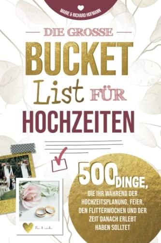 Die große Bucket List für Hochzeiten 500 Dinge, die ihr während der Hochzeitsplanung, Feier, den Flitterwochen und der Zeit danach erlebt haben solltet