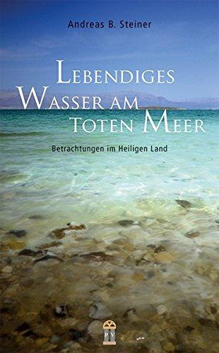 Lebendiges Wasser am Toten Meer: Betrachtungen im Heiligen Land