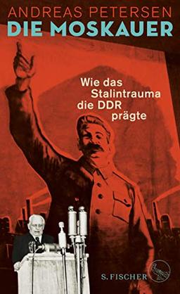 Die Moskauer: Wie das Stalintrauma die DDR prägte